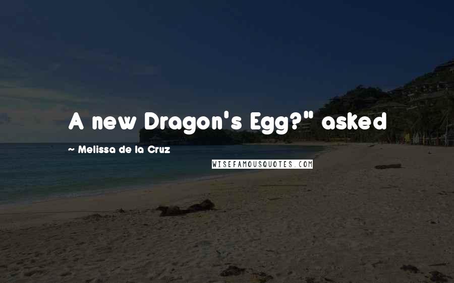 Melissa De La Cruz Quotes: A new Dragon's Egg?" asked