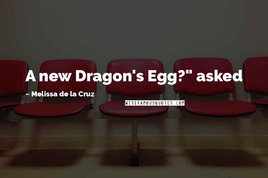 Melissa De La Cruz Quotes: A new Dragon's Egg?" asked