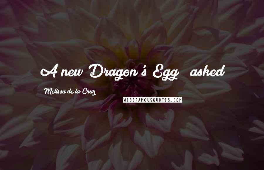 Melissa De La Cruz Quotes: A new Dragon's Egg?" asked