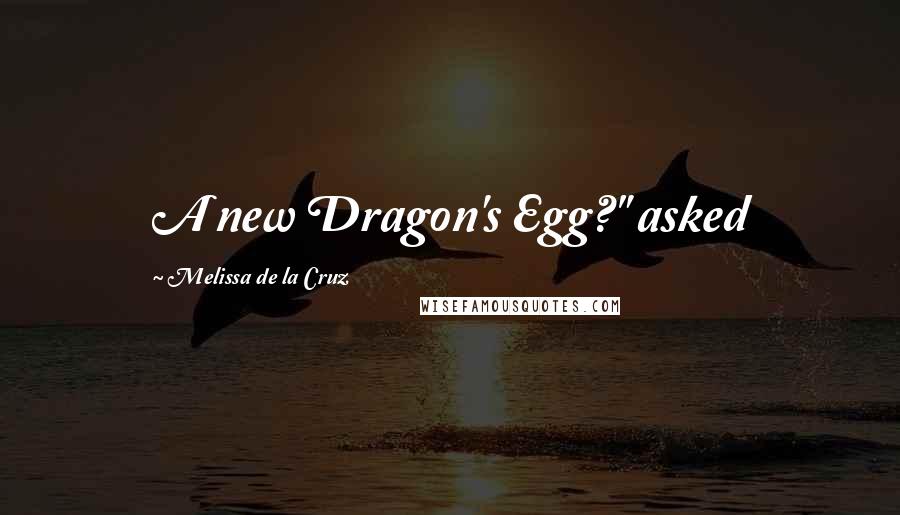 Melissa De La Cruz Quotes: A new Dragon's Egg?" asked