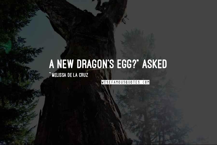 Melissa De La Cruz Quotes: A new Dragon's Egg?" asked
