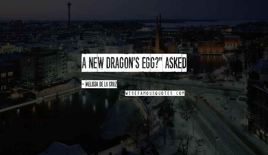 Melissa De La Cruz Quotes: A new Dragon's Egg?" asked