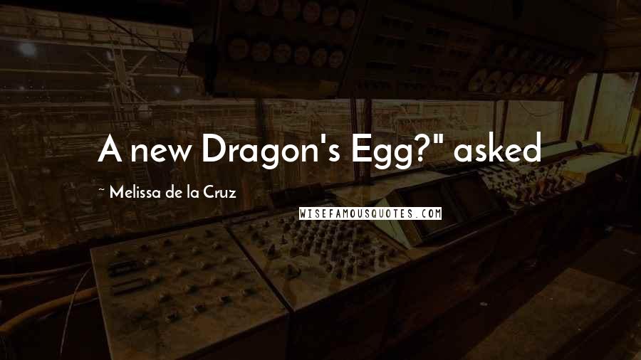 Melissa De La Cruz Quotes: A new Dragon's Egg?" asked