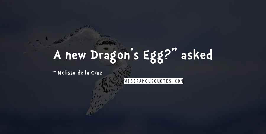 Melissa De La Cruz Quotes: A new Dragon's Egg?" asked