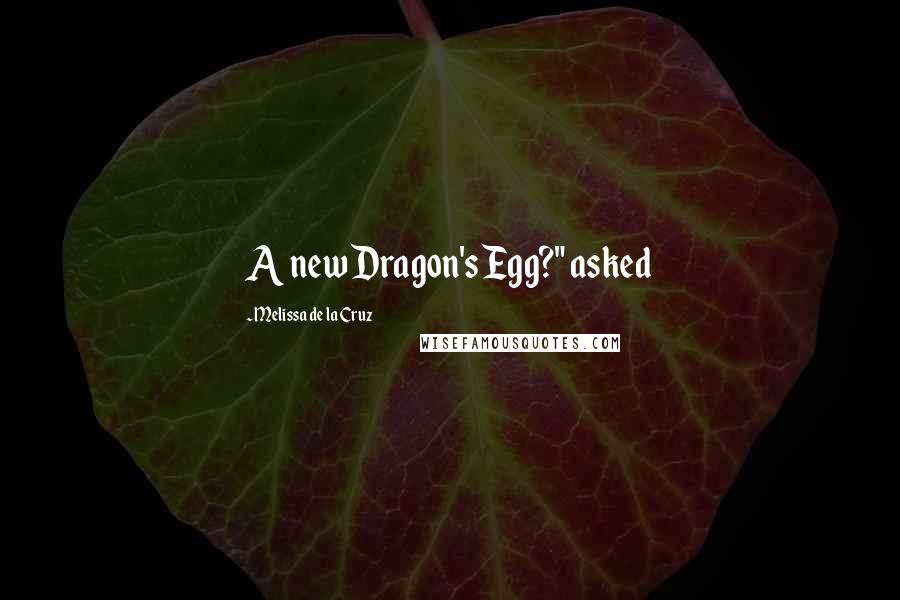 Melissa De La Cruz Quotes: A new Dragon's Egg?" asked