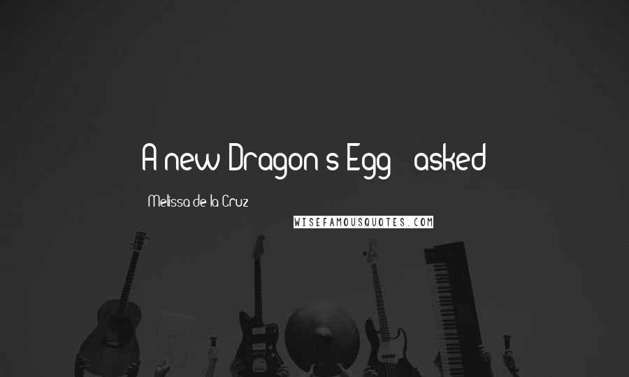 Melissa De La Cruz Quotes: A new Dragon's Egg?" asked