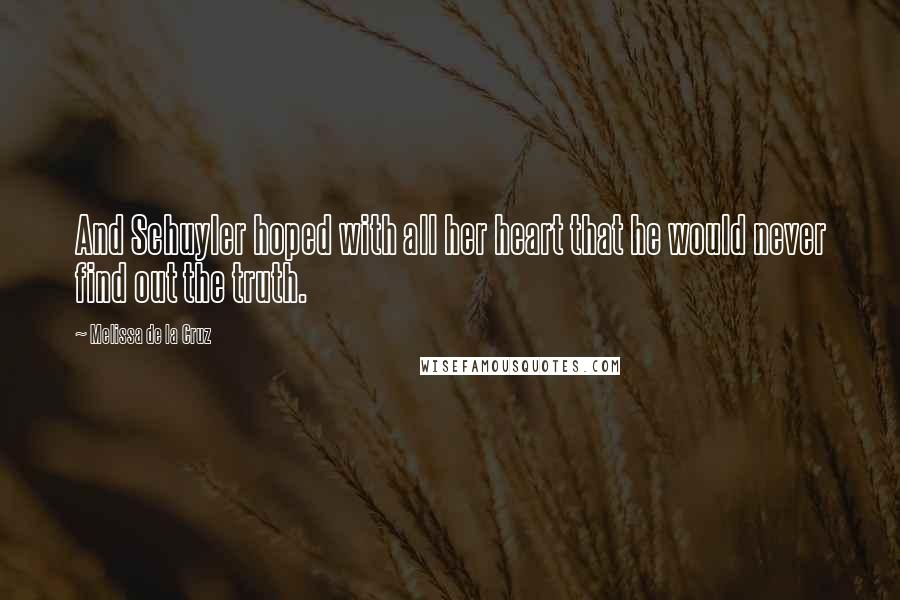 Melissa De La Cruz Quotes: And Schuyler hoped with all her heart that he would never find out the truth.