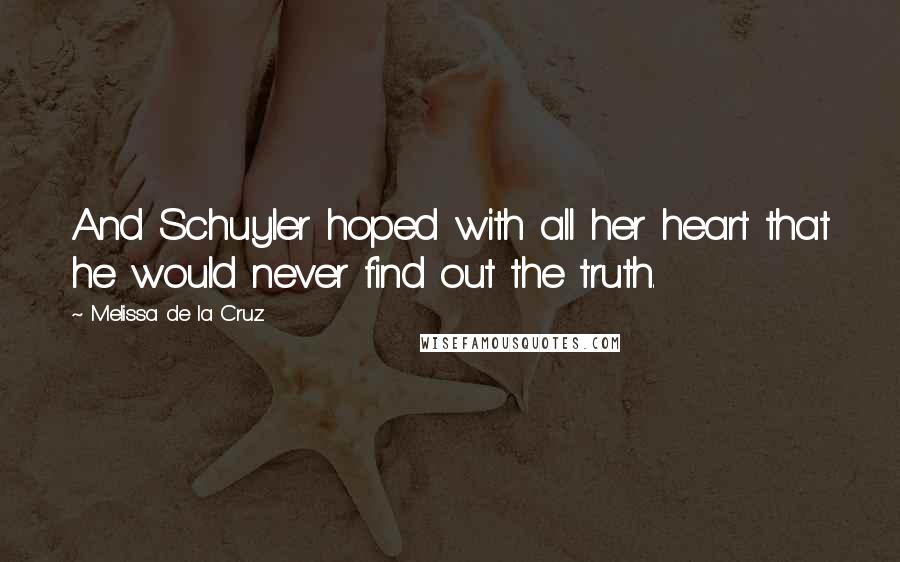 Melissa De La Cruz Quotes: And Schuyler hoped with all her heart that he would never find out the truth.