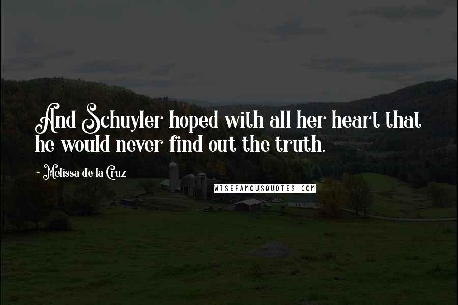 Melissa De La Cruz Quotes: And Schuyler hoped with all her heart that he would never find out the truth.