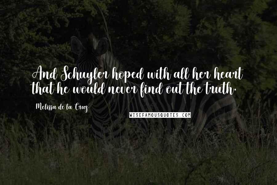 Melissa De La Cruz Quotes: And Schuyler hoped with all her heart that he would never find out the truth.