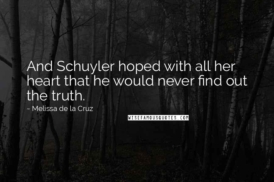 Melissa De La Cruz Quotes: And Schuyler hoped with all her heart that he would never find out the truth.