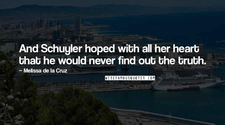 Melissa De La Cruz Quotes: And Schuyler hoped with all her heart that he would never find out the truth.