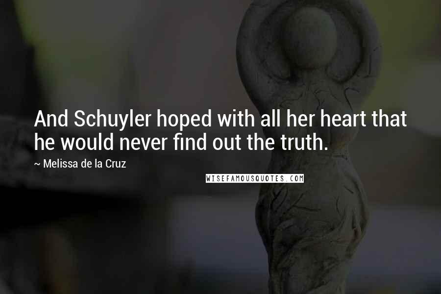 Melissa De La Cruz Quotes: And Schuyler hoped with all her heart that he would never find out the truth.