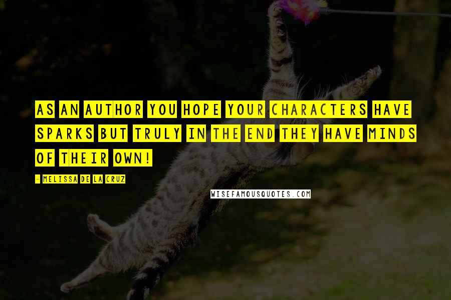 Melissa De La Cruz Quotes: As an author you hope your characters have sparks but truly in the end they have minds of their own!