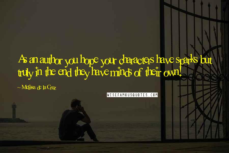 Melissa De La Cruz Quotes: As an author you hope your characters have sparks but truly in the end they have minds of their own!
