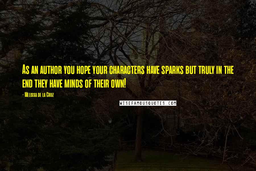 Melissa De La Cruz Quotes: As an author you hope your characters have sparks but truly in the end they have minds of their own!