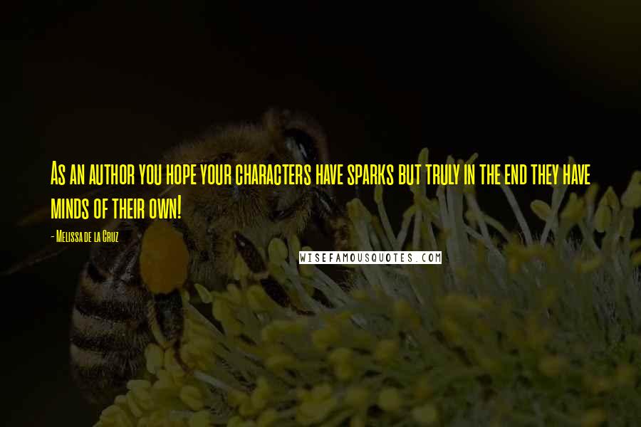 Melissa De La Cruz Quotes: As an author you hope your characters have sparks but truly in the end they have minds of their own!