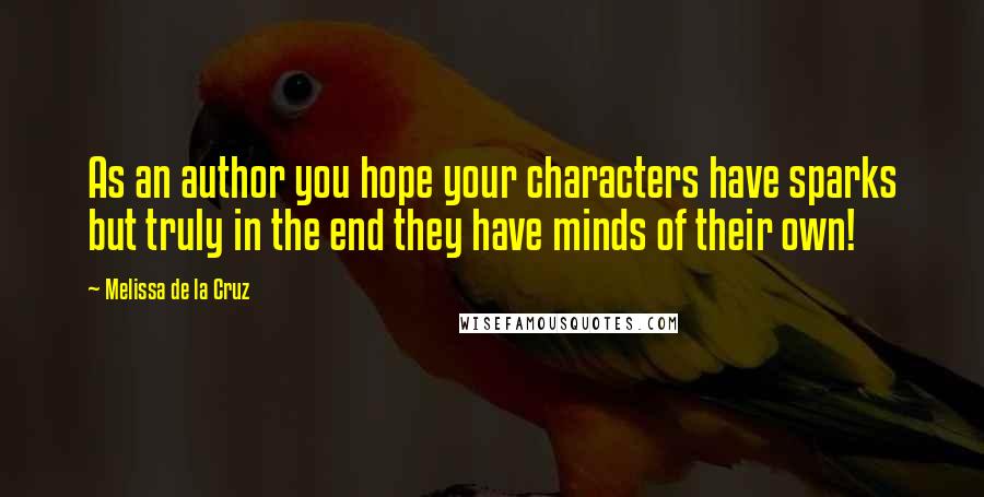 Melissa De La Cruz Quotes: As an author you hope your characters have sparks but truly in the end they have minds of their own!