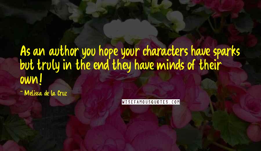 Melissa De La Cruz Quotes: As an author you hope your characters have sparks but truly in the end they have minds of their own!