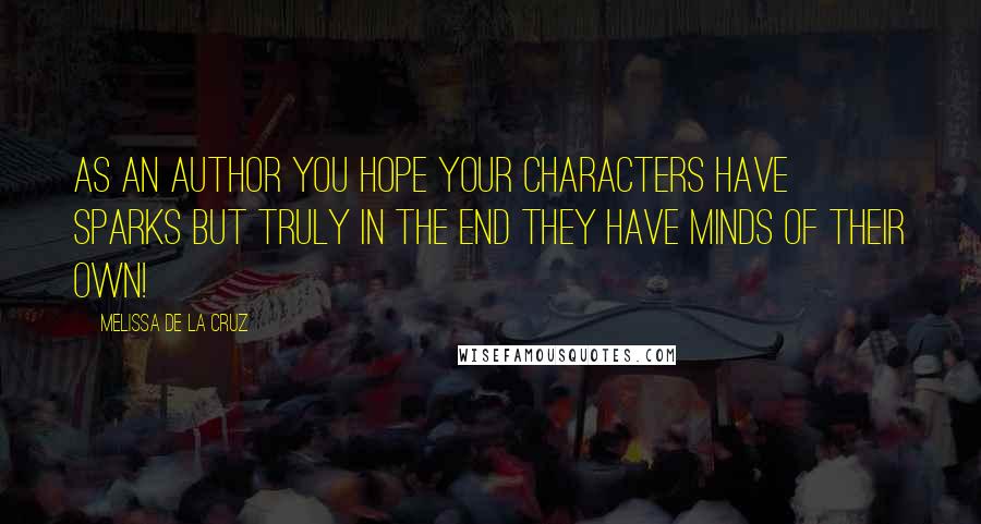 Melissa De La Cruz Quotes: As an author you hope your characters have sparks but truly in the end they have minds of their own!