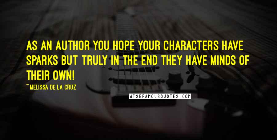 Melissa De La Cruz Quotes: As an author you hope your characters have sparks but truly in the end they have minds of their own!