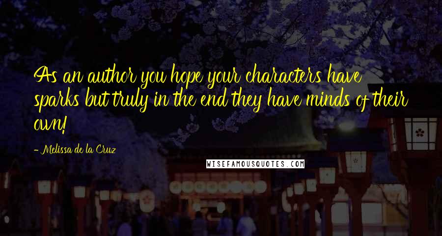 Melissa De La Cruz Quotes: As an author you hope your characters have sparks but truly in the end they have minds of their own!
