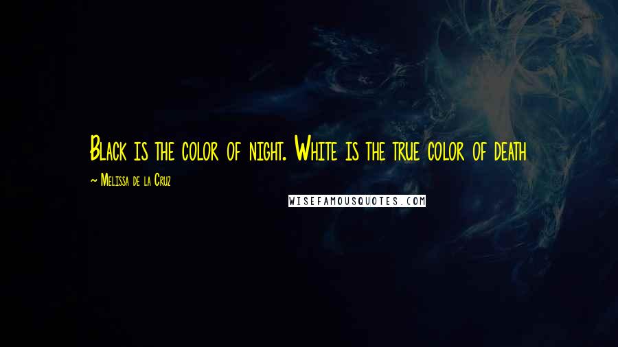 Melissa De La Cruz Quotes: Black is the color of night. White is the true color of death