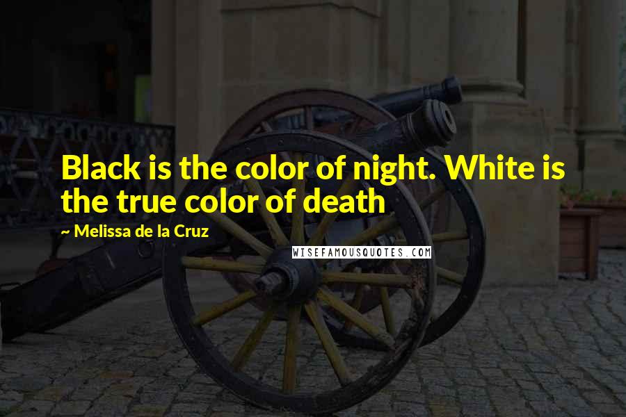 Melissa De La Cruz Quotes: Black is the color of night. White is the true color of death