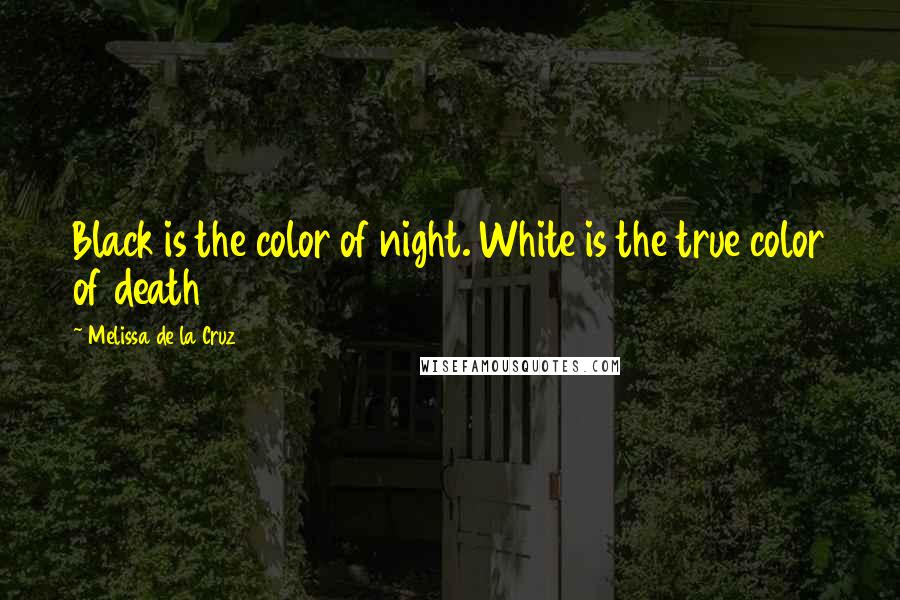 Melissa De La Cruz Quotes: Black is the color of night. White is the true color of death