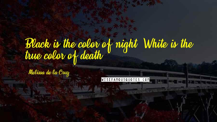 Melissa De La Cruz Quotes: Black is the color of night. White is the true color of death