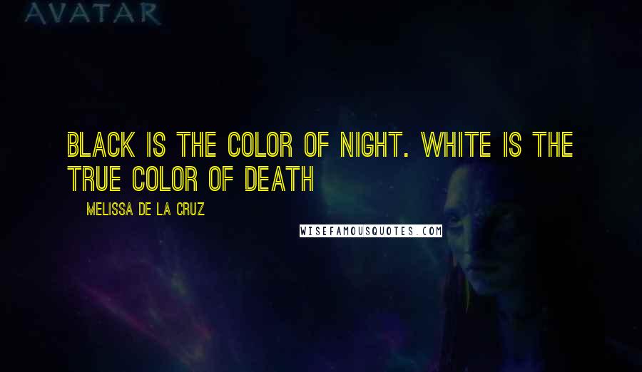 Melissa De La Cruz Quotes: Black is the color of night. White is the true color of death