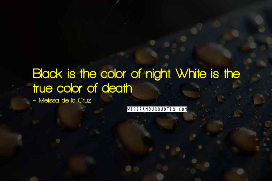 Melissa De La Cruz Quotes: Black is the color of night. White is the true color of death