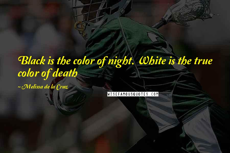 Melissa De La Cruz Quotes: Black is the color of night. White is the true color of death