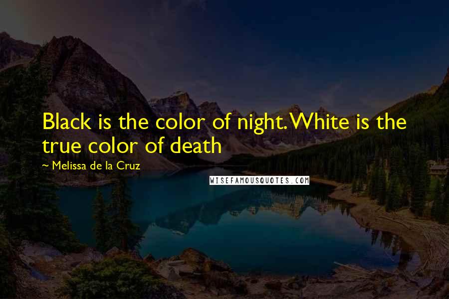 Melissa De La Cruz Quotes: Black is the color of night. White is the true color of death