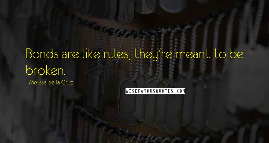 Melissa De La Cruz Quotes: Bonds are like rules, they're meant to be broken.