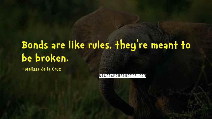 Melissa De La Cruz Quotes: Bonds are like rules, they're meant to be broken.