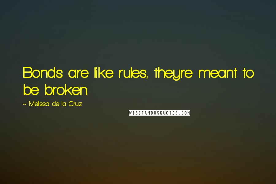 Melissa De La Cruz Quotes: Bonds are like rules, they're meant to be broken.