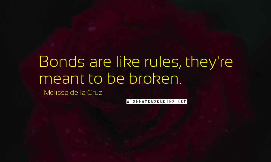 Melissa De La Cruz Quotes: Bonds are like rules, they're meant to be broken.