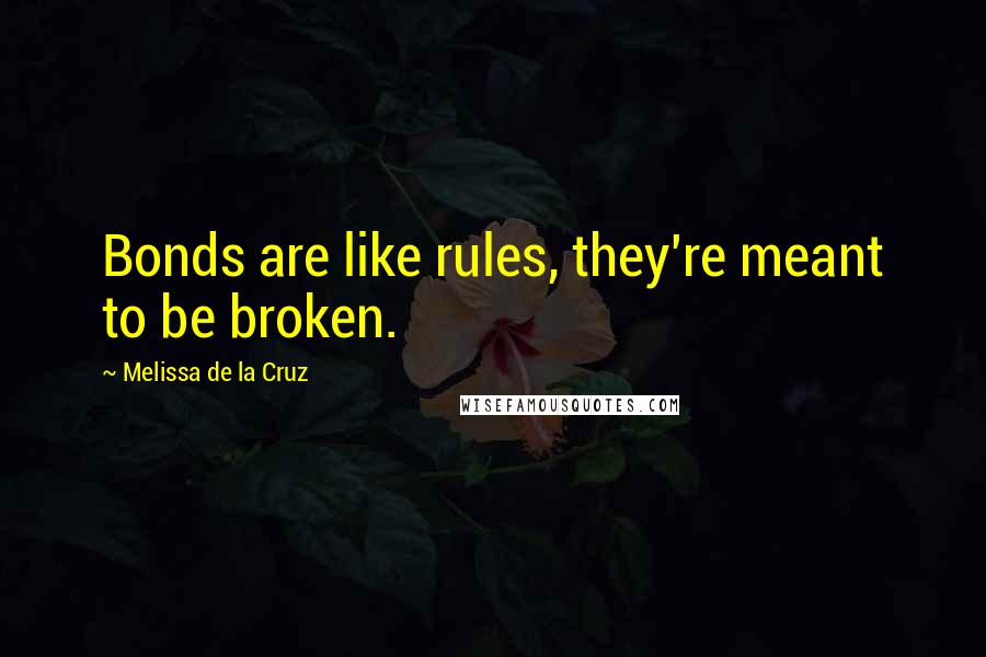 Melissa De La Cruz Quotes: Bonds are like rules, they're meant to be broken.