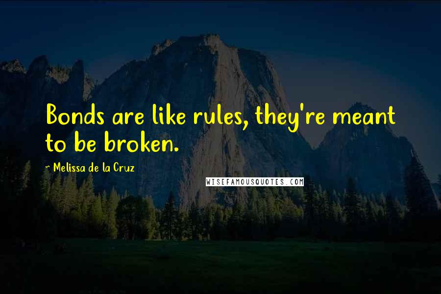 Melissa De La Cruz Quotes: Bonds are like rules, they're meant to be broken.