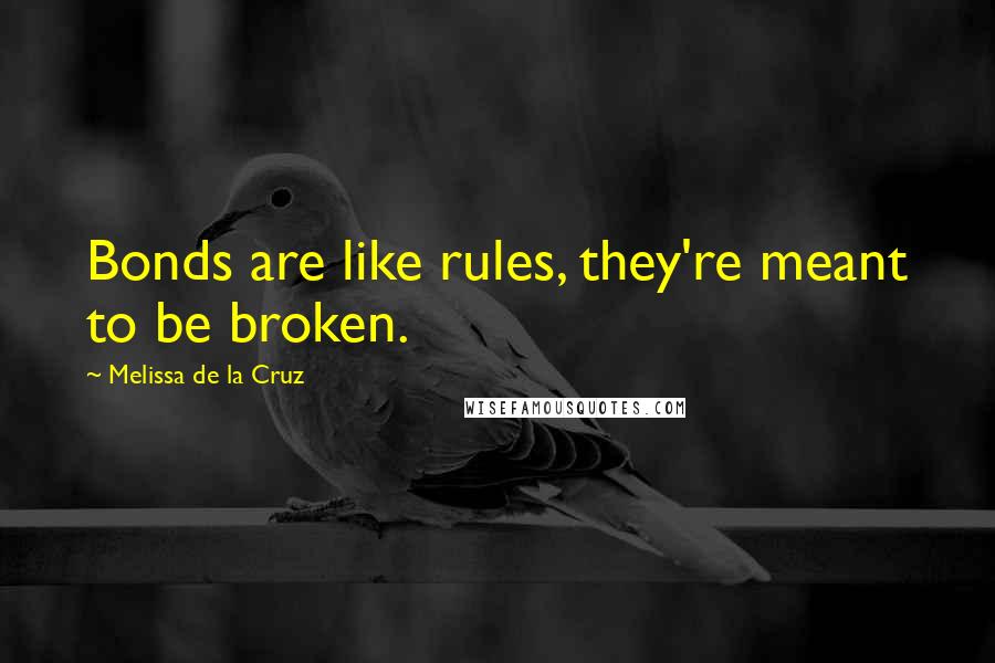 Melissa De La Cruz Quotes: Bonds are like rules, they're meant to be broken.