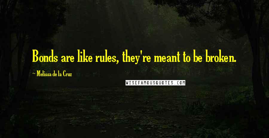 Melissa De La Cruz Quotes: Bonds are like rules, they're meant to be broken.