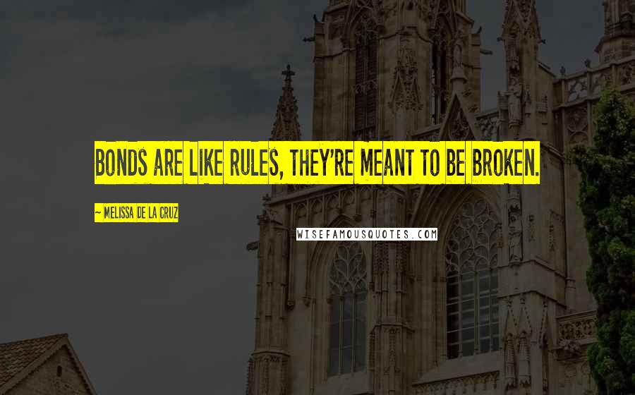 Melissa De La Cruz Quotes: Bonds are like rules, they're meant to be broken.