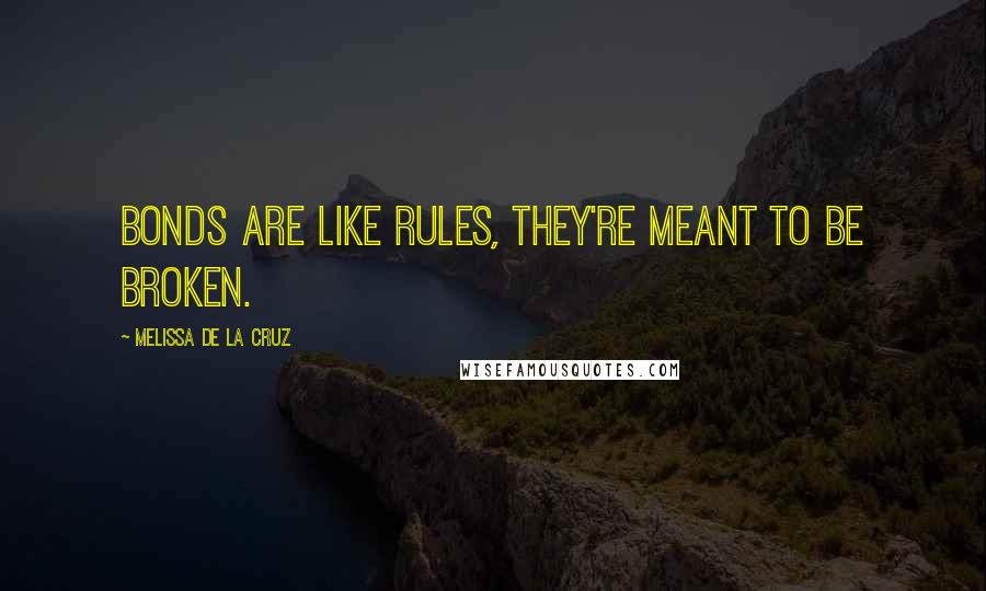 Melissa De La Cruz Quotes: Bonds are like rules, they're meant to be broken.