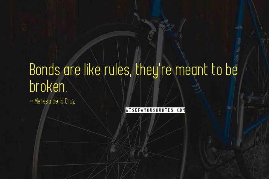 Melissa De La Cruz Quotes: Bonds are like rules, they're meant to be broken.