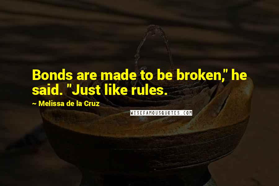 Melissa De La Cruz Quotes: Bonds are made to be broken," he said. "Just like rules.