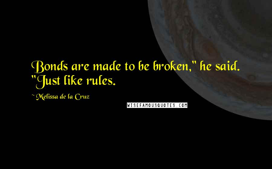 Melissa De La Cruz Quotes: Bonds are made to be broken," he said. "Just like rules.