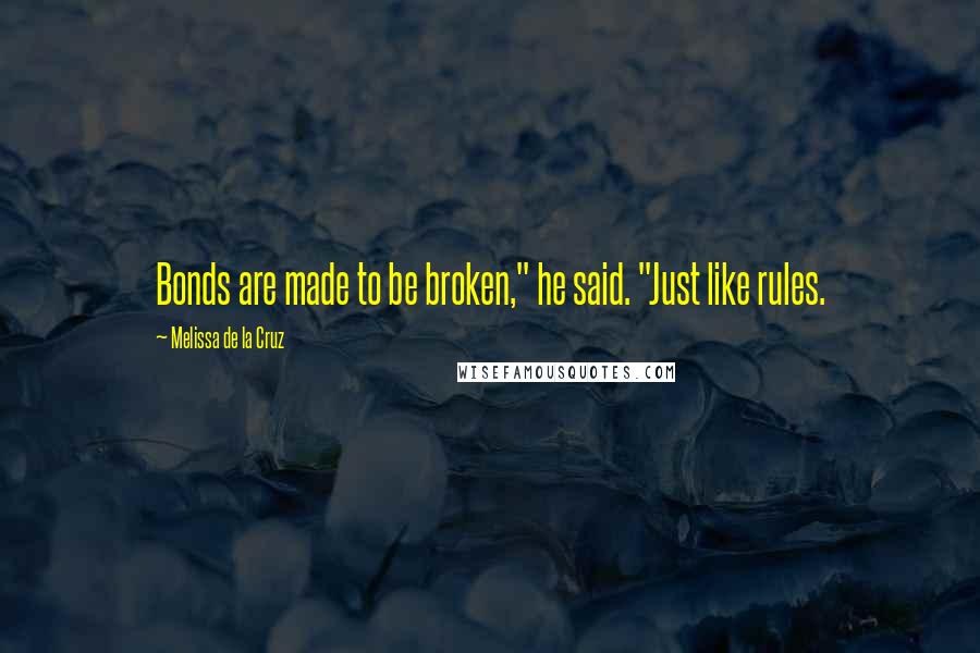 Melissa De La Cruz Quotes: Bonds are made to be broken," he said. "Just like rules.