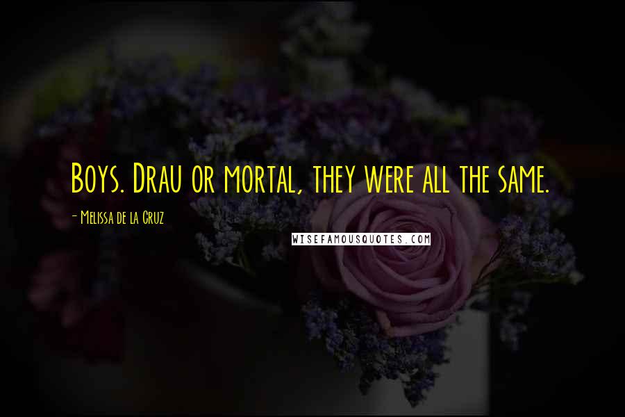 Melissa De La Cruz Quotes: Boys. Drau or mortal, they were all the same.