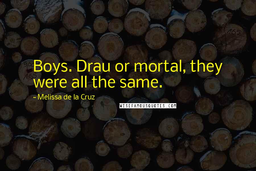 Melissa De La Cruz Quotes: Boys. Drau or mortal, they were all the same.